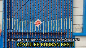 Mescitten restorana çevrilen bina mühürlendi, köylüler kurban kesti