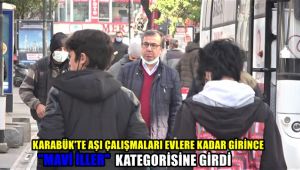 Karabük'te aşı çalışmaları evlere kadar girince 'Mavi' iller kategorsine girdi