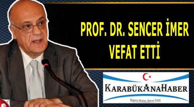 PROF. DR. SENCER İMER VEFAT ETTİ