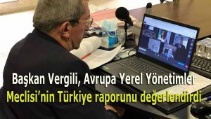 Başkan Vergili, Avrupa Yerel Yönetimler Meclisi'nin Türkiye raporunu değerlendirdi