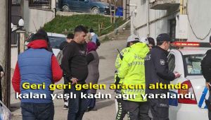 Geri geri gelen aracın altında kalan yaşlı kadın ağır yaralandı