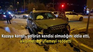 Kazaya karıştı, şoförün kendisi olmadığını iddia etti, alkolmetreyi üflemeyi reddetti