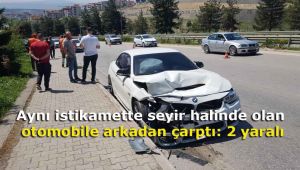Aynı istikamette seyir halinde olan otomobile arkadan çarptı: 2 yaralı
