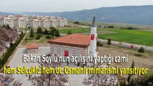 Bakan Soylu'nun açılışını yaptığı cami hem Selçuklu hem de Osmanlı mimarisini yansıtıyor