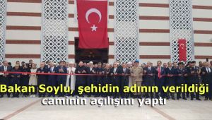 Bakan Soylu, şehidin adının verildiği caminin açılışını yaptı