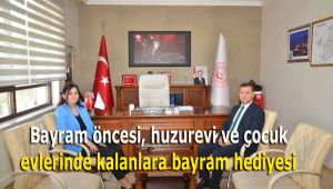 Bayram öncesi, huzurevi ve çocuk evlerinde kalanlara bayram hediyesi