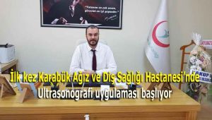 İlk kez Karabük Ağız ve Diş Sağlığı Hastanesi'nde Ultrasonografi uygulaması başlıyor