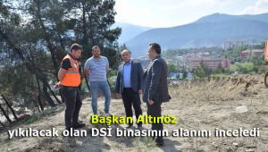Başkan Altınöz, yıkılacak olan DSİ binasının alanını inceledi