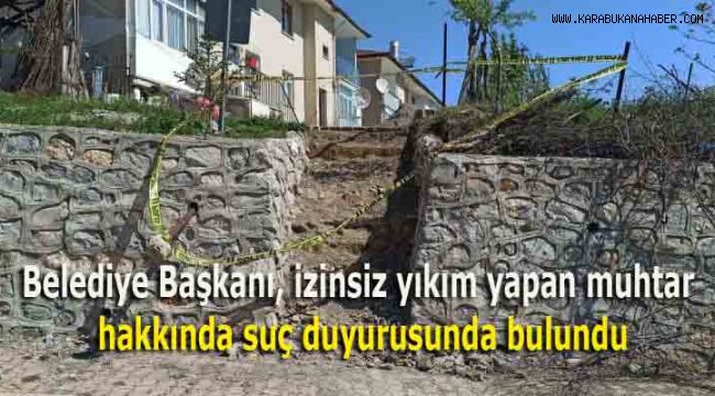 Belediye Başkanı, izinsiz yıkım yapan muhtar hakkında suç duyurusunda bulundu