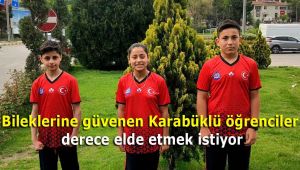 Bileklerine güvenen Karabüklü öğrenciler derece elde etmek istiyor
