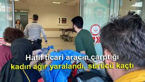 Hafif ticari aracın çarptığı kadın ağır yaralandı, sürücü kaçtı
