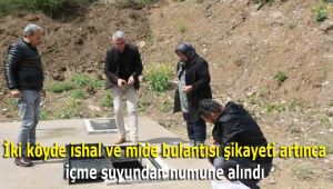 İki köyde ishal ve mide bulantısı şikayeti artınca içme suyundan numune alındı