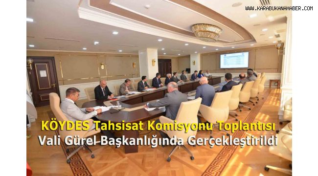 KÖYDES Tahsisat Komisyonu Toplantısı Vali Gürel Başkanlığında Gerçekleştirildi