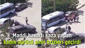 Maddi hasarlı kaza yapan kadın sürücü sinir krizleri geçirdi