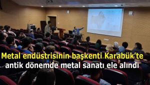 Metal endüstrisinin başkenti Karabük'te antik dönemde metal sanatı ele alındı