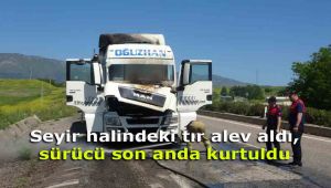 Seyir halindeki tır alev aldı, sürücü son anda kurtuldu