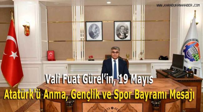 Vali Fuat Gürel’in, 19 Mayıs Atatürk'ü Anma, Gençlik ve Spor Bayramı Mesajı