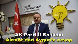 AK Parti İl Başkanı Altınöz'den Aygün'e cevap