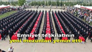 Emniyet teşkilatının yeni mezunları yemin etti