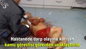 Hastanede darp olayına karışan kamu görevlisi görevden uzaklaştırıldı