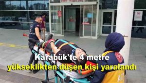 Karabük'te 4 metre yükseklikten düşen kişi yaralandı