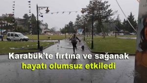Karabük'te fırtına ve sağanak hayatı olumsuz etkiledi