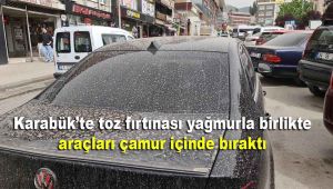 Karabük'te toz fırtınası yağmurla birlikte araçları çamur içinde bıraktı