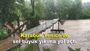 Karabük Yenice'de sel büyük yıkıma yol açtı