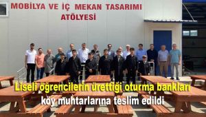 Liseli öğrencilerin ürettiği oturma bankları köy muhtarlarına teslim edildi