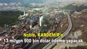 Noble, KARDEMİR'e 13 milyon 900 bin dolar ödeme yapacak