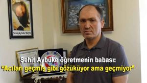 Şehit Aybüke öğretmenin babası: 