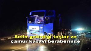 Selin getirdiği taşlar ve çamur kazayı beraberinde getirdi