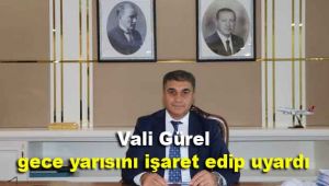 Vali Gürel gece yarısını işaret edip uyardı