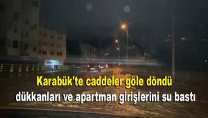 Karabük'te caddeler göle döndü, dükkanları ve apartman girişlerini su bastı