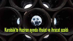 Karabük'te Haziran ayında ithalat ve ihracat azaldı