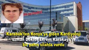 Karabük'ten Konya'ya giden Kardiyoloji uzman Doktor Ekrem Karakaya'yı bir şahıs silahla vurdu