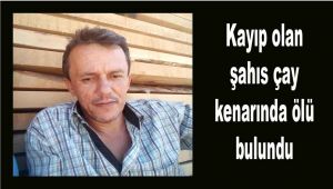 Kayıp olan şahıs çay kenarında ölü bulundu