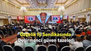 Özçelik İş Sendikasında Değirmenci güven tazeledi