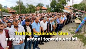 Traktör kazasında ölen amca ve yeğeni toprağa verildi