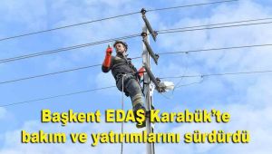 Başkent EDAŞ Karabük'te bakım ve yatırımlarını sürdürdü