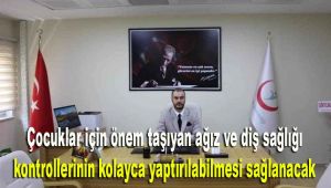 Çocuklar için önem taşıyan ağız ve diş sağlığı kontrollerinin kolayca yaptırılabilmesi sağlanacak