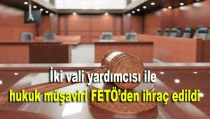 İki vali yardımcısı ile hukuk müşaviri FETÖ'den ihraç edildi