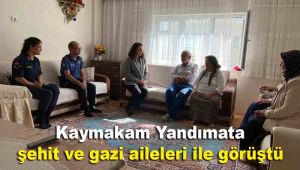 Kaymakam Yandımata şehit ve gazi aileleri ile görüştü