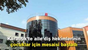 Pilot illerden biri olan Karabük'te aile diş hekimlerinin çocuklar için mesaisi başladı