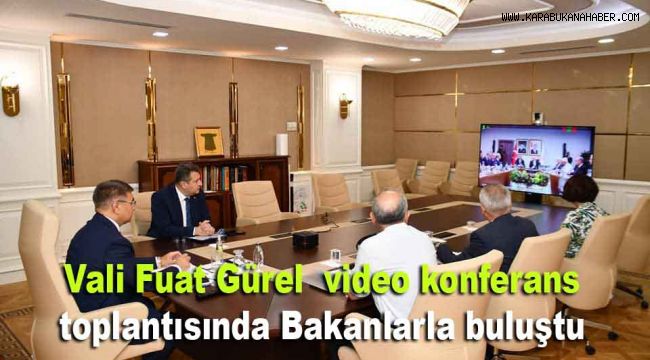 Vali Fuat Gürel video konferans toplantısında Bakanlarla buluştu