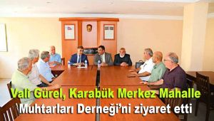 Vali Gürel, Karabük Merkez Mahalle Muhtarları Derneği'ni ziyaret etti