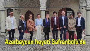 Azerbaycan heyeti Safranbolu'da