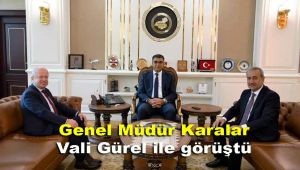 Genel Müdür Karalar, Vali Gürel ile görüştü
