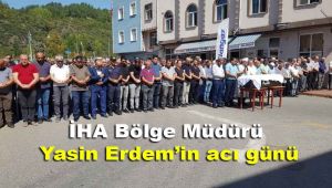 İHA Bölge Müdürü Yasin Erdem'in acı günü