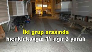 İki grup arasında bıçaklı kavga: 1'i ağır 3 yaralı